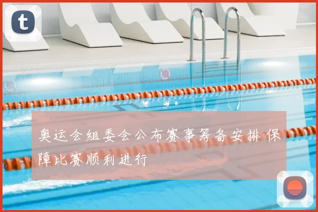 奥运会组委会公布赛事筹备安排 保障比赛顺利进行