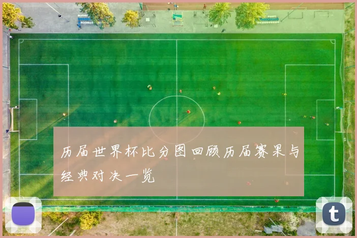 历届世界杯比分图回顾历届赛果与经典对决一览