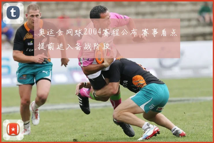 奥运会网球2004赛程公布 赛事看点提前进入备战阶段