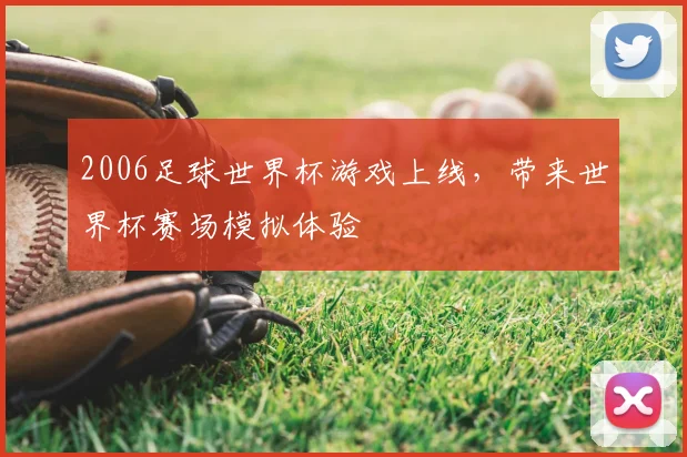 2006足球世界杯游戏上线，带来世界杯赛场模拟体验