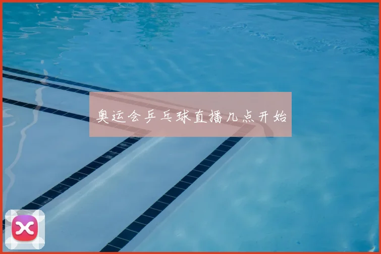 奥运会乒乓球直播几点开始