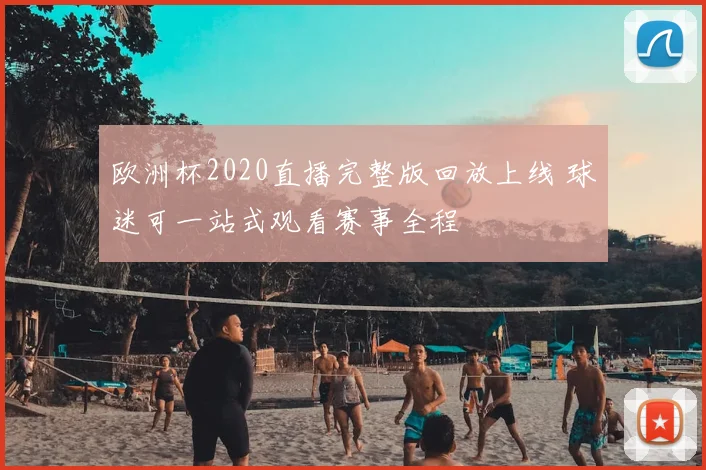 欧洲杯2020直播完整版回放上线 球迷可一站式观看赛事全程