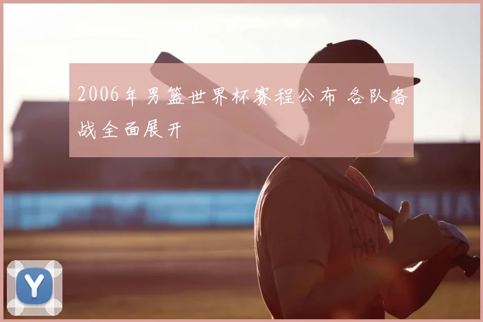 2006年男篮世界杯赛程公布 各队备战全面展开