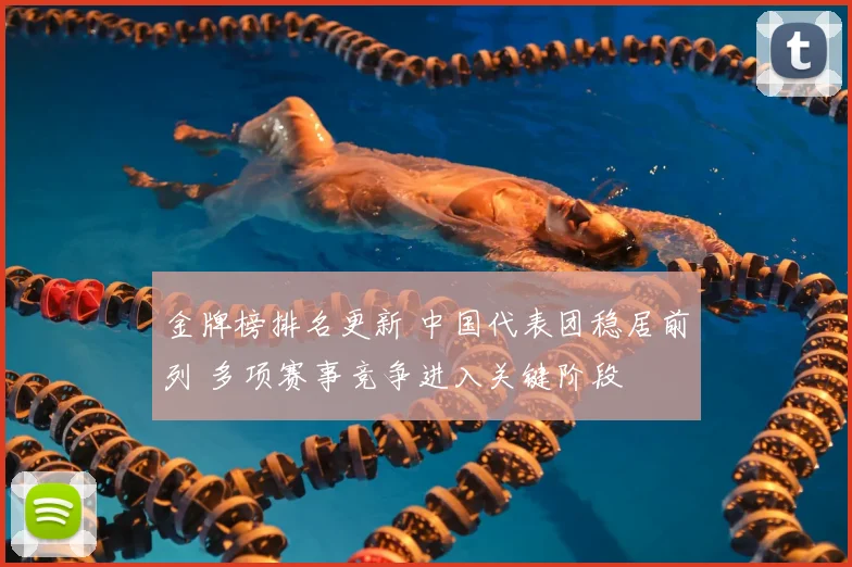 金牌榜排名更新 中国代表团稳居前列 多项赛事竞争进入关键阶段